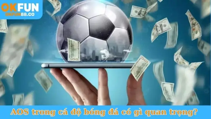 AOS trong cá độ bóng đá có gì quan trọng?