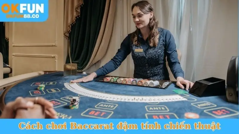Cách chơi Baccarat đậm tính chiến thuật