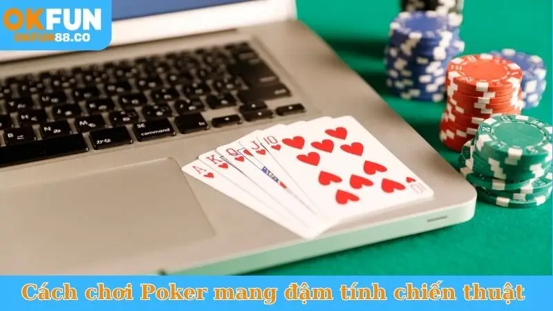 Cách chơi Poker OKFUN mang đậm tính chiến thuật