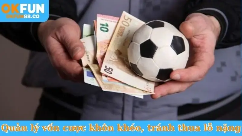 Quản lý vốn cược khôn khéo, tránh thua lỗ nặng